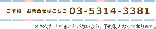 ご予約・お問合せはこちら 03-5314-3381