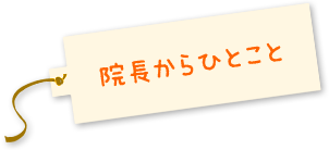 院長からひとこと